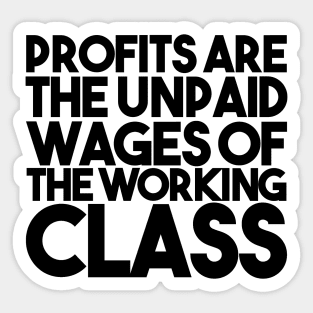 Profits Are The Unpaid Wages Of The Working Class Sticker